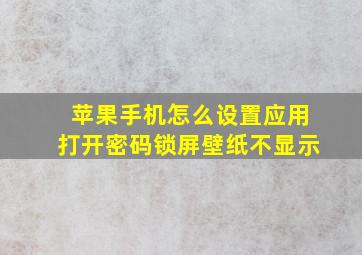 苹果手机怎么设置应用打开密码锁屏壁纸不显示