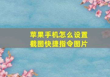 苹果手机怎么设置截图快捷指令图片