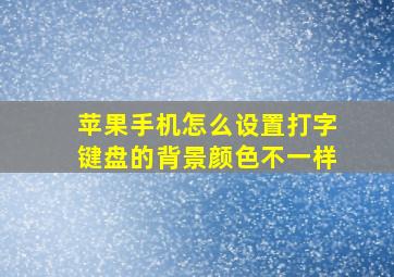 苹果手机怎么设置打字键盘的背景颜色不一样