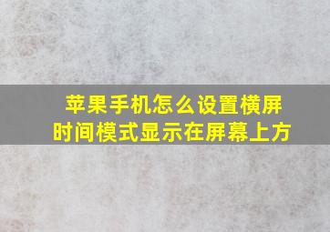 苹果手机怎么设置横屏时间模式显示在屏幕上方