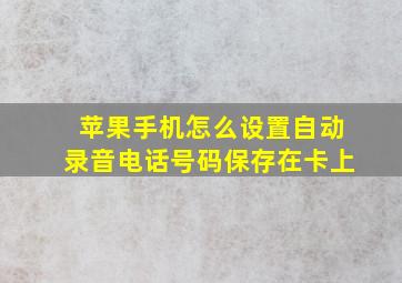 苹果手机怎么设置自动录音电话号码保存在卡上