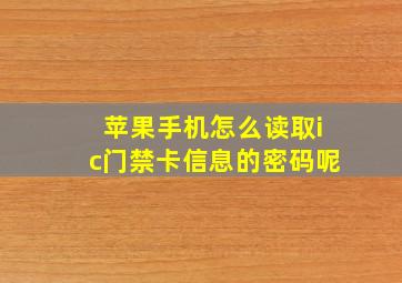 苹果手机怎么读取ic门禁卡信息的密码呢