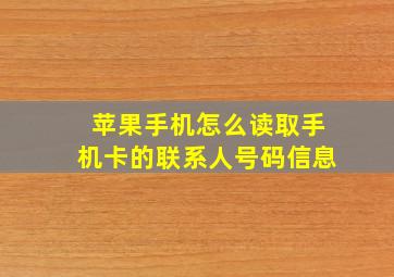 苹果手机怎么读取手机卡的联系人号码信息