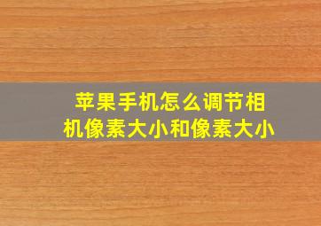 苹果手机怎么调节相机像素大小和像素大小