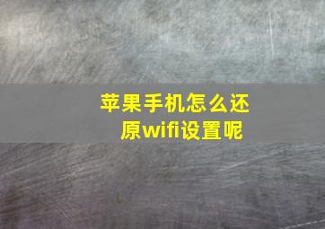 苹果手机怎么还原wifi设置呢