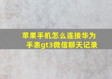 苹果手机怎么连接华为手表gt3微信聊天记录