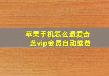 苹果手机怎么退爱奇艺vip会员自动续费