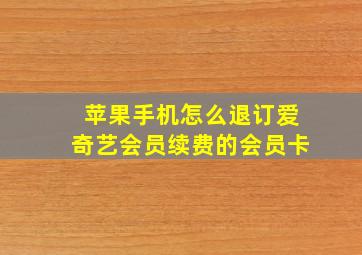 苹果手机怎么退订爱奇艺会员续费的会员卡