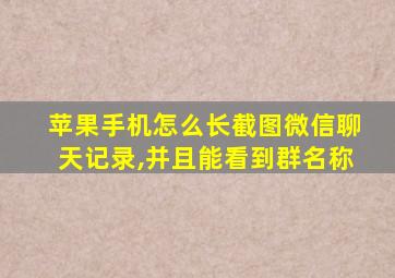 苹果手机怎么长截图微信聊天记录,并且能看到群名称