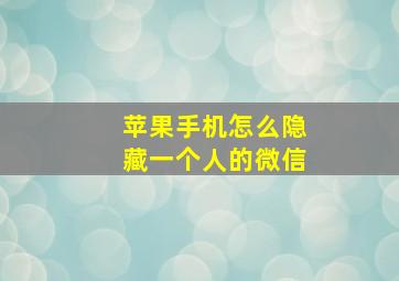 苹果手机怎么隐藏一个人的微信