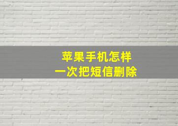 苹果手机怎样一次把短信删除