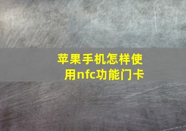 苹果手机怎样使用nfc功能门卡