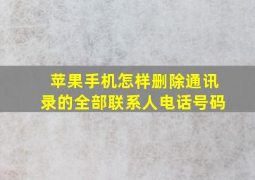 苹果手机怎样删除通讯录的全部联系人电话号码