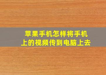 苹果手机怎样将手机上的视频传到电脑上去