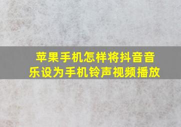 苹果手机怎样将抖音音乐设为手机铃声视频播放