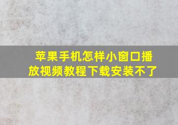 苹果手机怎样小窗口播放视频教程下载安装不了