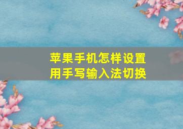 苹果手机怎样设置用手写输入法切换