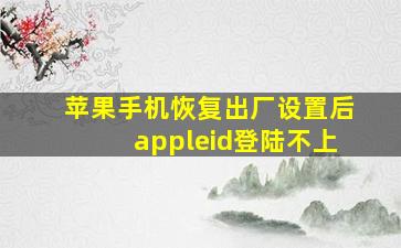 苹果手机恢复出厂设置后appleid登陆不上