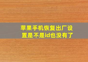 苹果手机恢复出厂设置是不是id也没有了