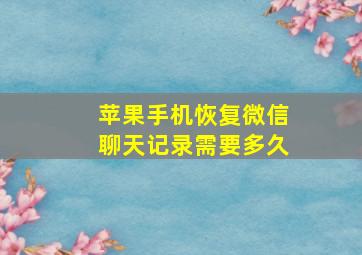 苹果手机恢复微信聊天记录需要多久