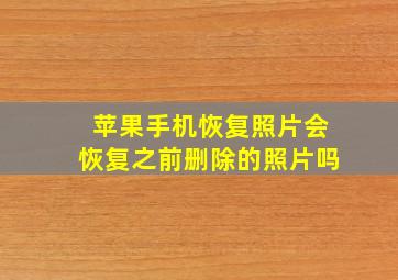 苹果手机恢复照片会恢复之前删除的照片吗