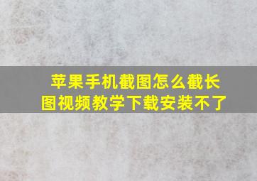 苹果手机截图怎么截长图视频教学下载安装不了