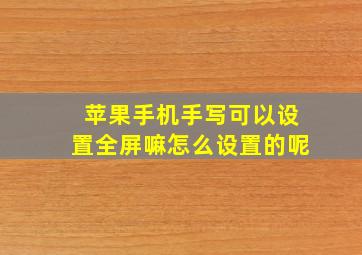 苹果手机手写可以设置全屏嘛怎么设置的呢