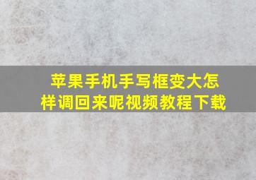 苹果手机手写框变大怎样调回来呢视频教程下载