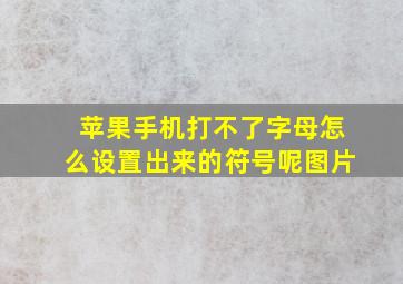 苹果手机打不了字母怎么设置出来的符号呢图片