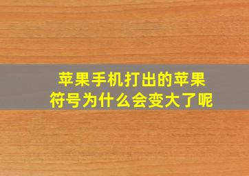 苹果手机打出的苹果符号为什么会变大了呢