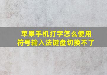 苹果手机打字怎么使用符号输入法键盘切换不了