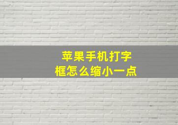 苹果手机打字框怎么缩小一点