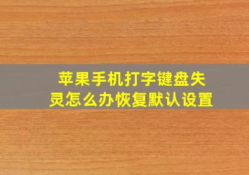 苹果手机打字键盘失灵怎么办恢复默认设置