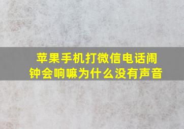 苹果手机打微信电话闹钟会响嘛为什么没有声音