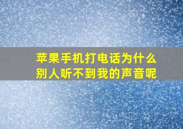 苹果手机打电话为什么别人听不到我的声音呢