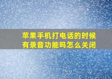 苹果手机打电话的时候有录音功能吗怎么关闭