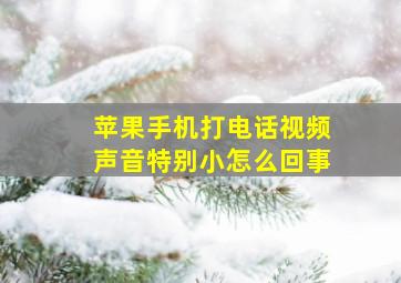 苹果手机打电话视频声音特别小怎么回事