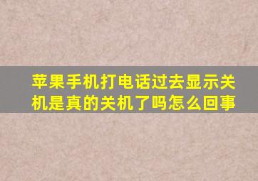 苹果手机打电话过去显示关机是真的关机了吗怎么回事