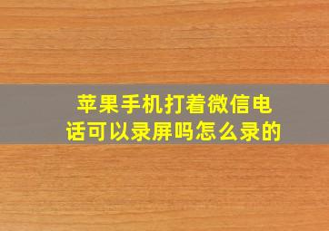 苹果手机打着微信电话可以录屏吗怎么录的