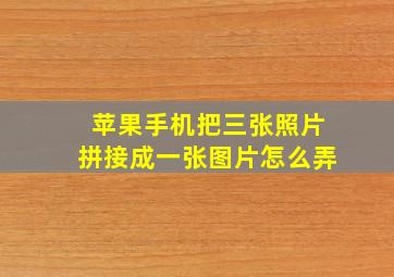 苹果手机把三张照片拼接成一张图片怎么弄