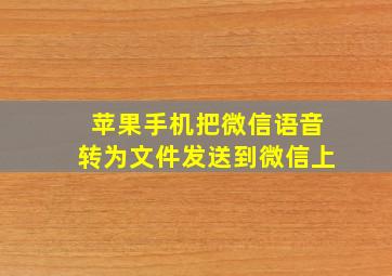 苹果手机把微信语音转为文件发送到微信上