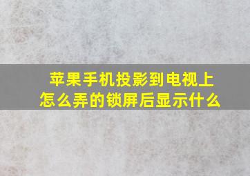 苹果手机投影到电视上怎么弄的锁屏后显示什么