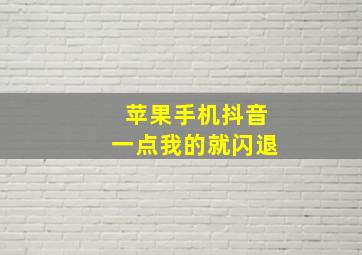 苹果手机抖音一点我的就闪退