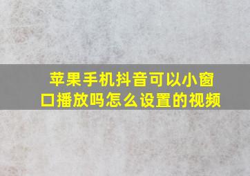 苹果手机抖音可以小窗口播放吗怎么设置的视频