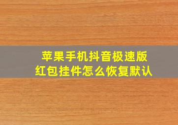 苹果手机抖音极速版红包挂件怎么恢复默认