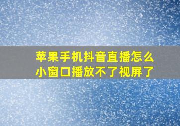 苹果手机抖音直播怎么小窗口播放不了视屏了