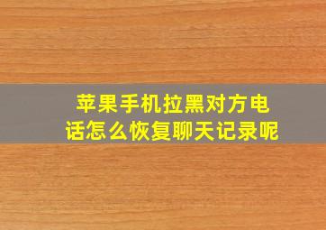 苹果手机拉黑对方电话怎么恢复聊天记录呢