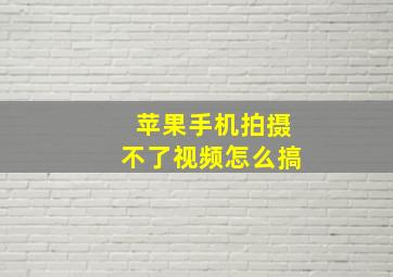 苹果手机拍摄不了视频怎么搞