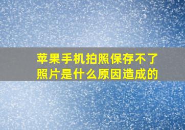 苹果手机拍照保存不了照片是什么原因造成的