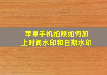 苹果手机拍照如何加上时间水印和日期水印